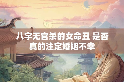 八字无官杀的女命丑 是否真的注定婚姻不幸