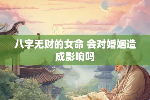 八字无财的女命 会对婚姻造成影响吗