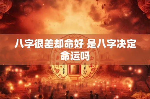 八字很差却命好 是八字决定命运吗