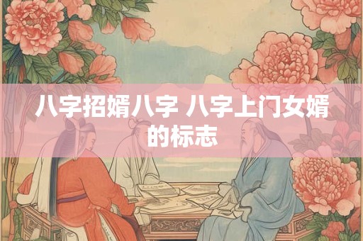 八字招婿八字 八字上门女婿的标志