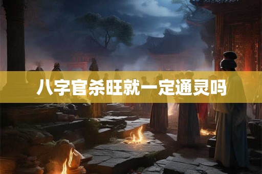 八字官杀旺就一定通灵吗