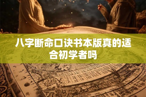 八字断命口诀书本版真的适合初学者吗