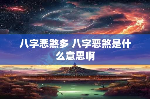 八字恶煞多 八字恶煞是什么意思啊 八字恶煞多 八字恶煞是什么意思啊
