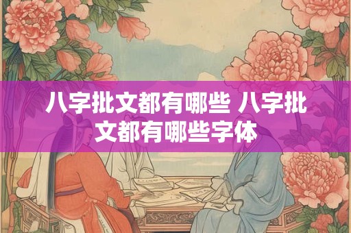 八字批文都有哪些 八字批文都有哪些字体 八字批文都有哪些 八字批文都有哪些字体