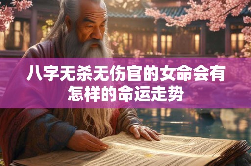 八字无杀无伤官的女命会有怎样的命运走势