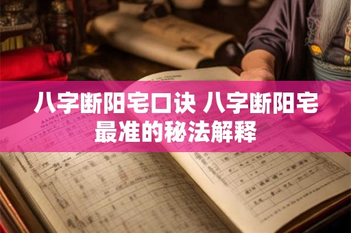 八字断阳宅口诀 八字断阳宅最准的秘法解释