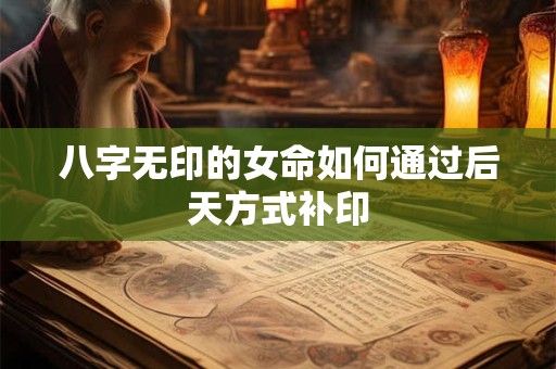 八字无印的女命如何通过后天方式补印