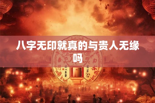 八字无印就真的与贵人无缘吗