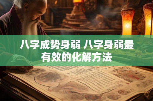八字成势身弱 八字身弱最有效的化解方法