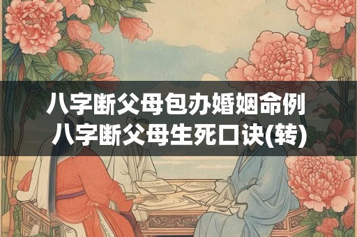 八字断父母包办婚姻命例 八字断父母生死口诀(转)