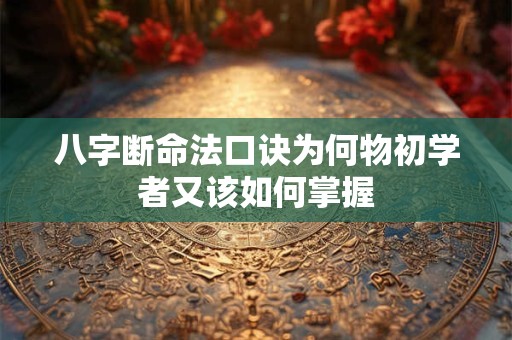 八字断命法口诀为何物初学者又该如何掌握