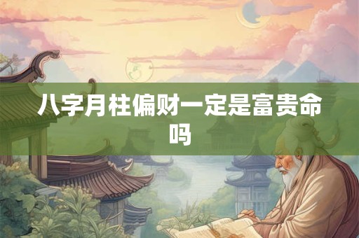 八字月柱偏财一定是富贵命吗