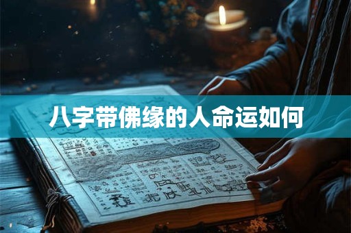 八字带佛缘的人命运如何