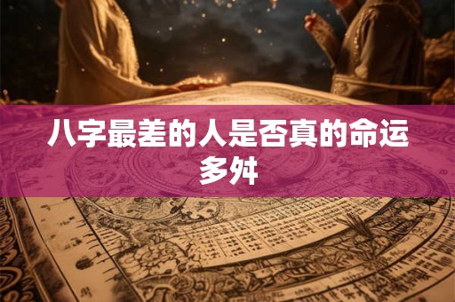 八字最差的人是否真的命运多舛