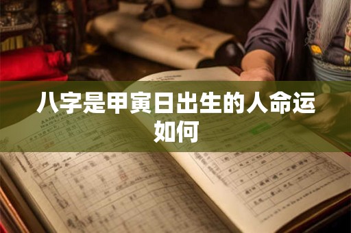 八字是甲寅日出生的人命运如何