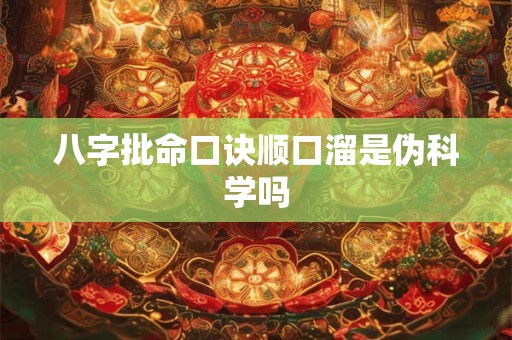 八字批命口诀顺口溜是伪科学吗