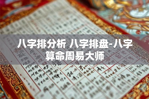 八字排分析 八字排盘-八字算命周易大师