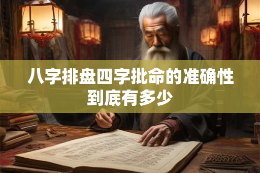 八字排盘四字批命的准确性到底有多少
