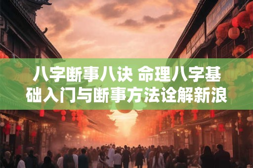 八字断事八诀 命理八字基础入门与断事方法诠解新浪博客