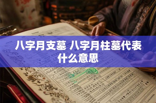 八字月支墓 八字月柱墓代表什么意思
