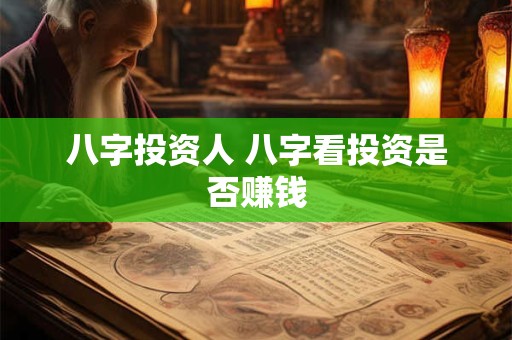 八字投资人 八字看投资是否赚钱