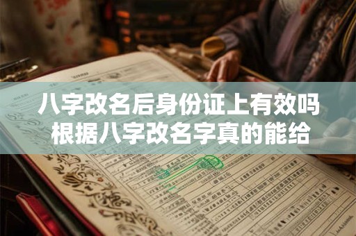 八字改名后身份证上有效吗 根据八字改名字真的能给人改运吗