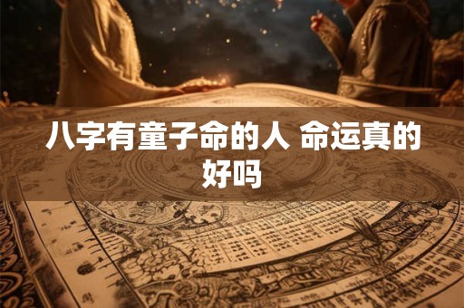 八字有童子命的人 命运真的好吗