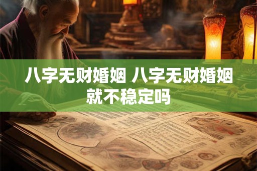 八字无财婚姻 八字无财婚姻就不稳定吗