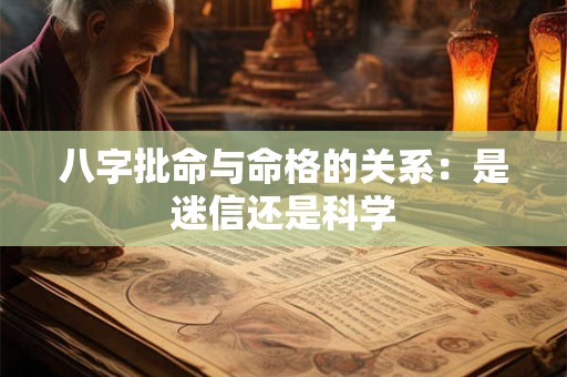 八字批命与命格的关系：是迷信还是科学