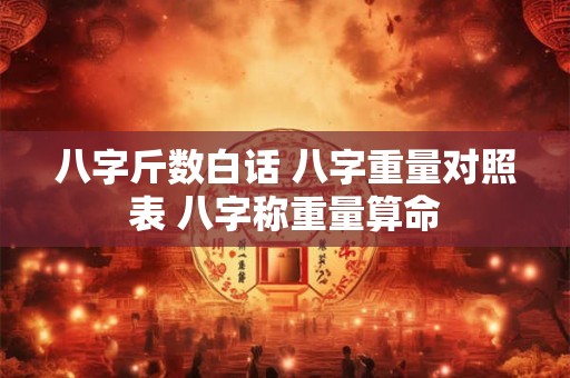 八字斤数白话 八字重量对照表 八字称重量算命