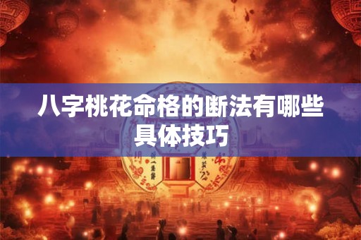 八字桃花命格的断法有哪些具体技巧