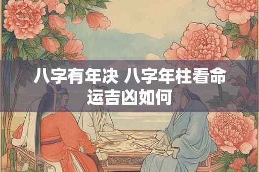八字有年决 八字年柱看命运吉凶如何