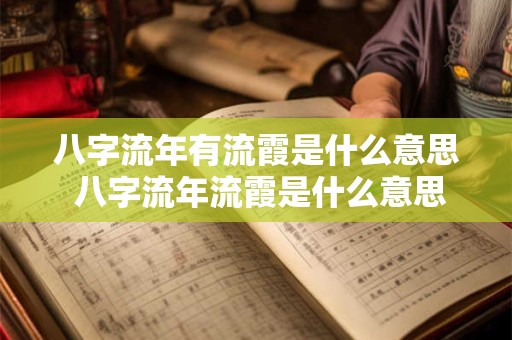 八字流年有流霞是什么意思 八字流年流霞是什么意思啊怎么解释呢