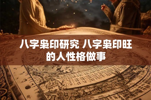 八字枭印研究 八字枭印旺的人性格做事