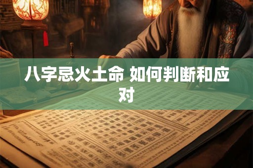 八字忌火土命 如何判断和应对