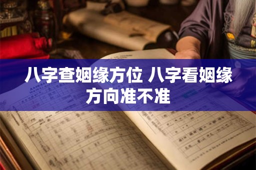 八字查姻缘方位 八字看姻缘方向准不准
