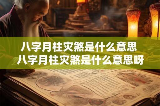 八字月柱灾煞是什么意思 八字月柱灾煞是什么意思呀