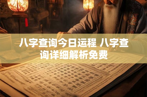 八字查询今日运程 八字查询详细解析免费