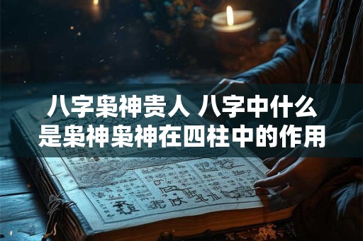 八字枭神贵人 八字中什么是枭神枭神在四柱中的作用 八字枭神贵人 八字中什么是枭神枭神在四柱中的作用