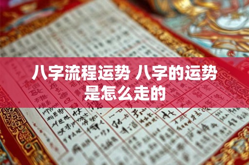 八字流程运势 八字的运势是怎么走的