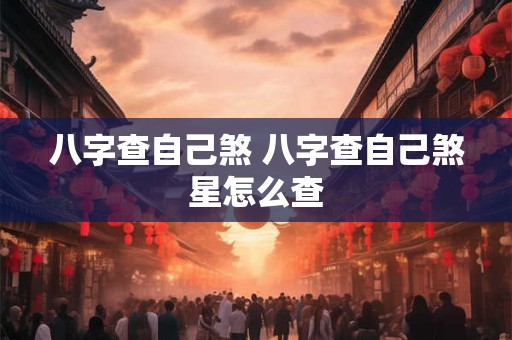 八字查自己煞 八字查自己煞星怎么查