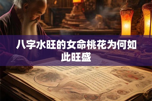 八字水旺的女命桃花为何如此旺盛