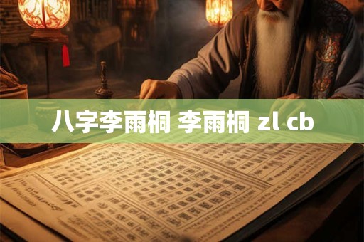 八字李雨桐 李雨桐 zl cb