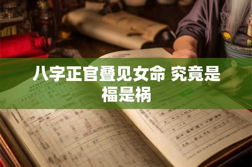 八字正官叠见女命 究竟是福是祸