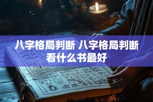 八字格局判断 八字格局判断看什么书最好