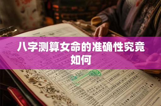八字测算女命的准确性究竟如何