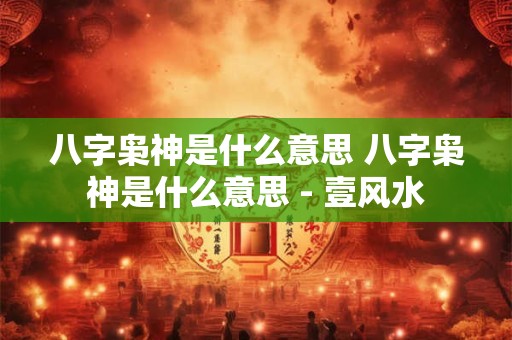 八字枭神是什么意思 八字枭神是什么意思 - 壹风水