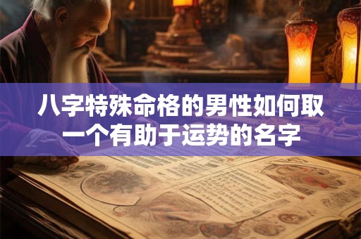 八字特殊命格的男性如何取一个有助于运势的名字