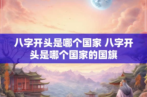 八字开头是哪个国家 八字开头是哪个国家的国旗
