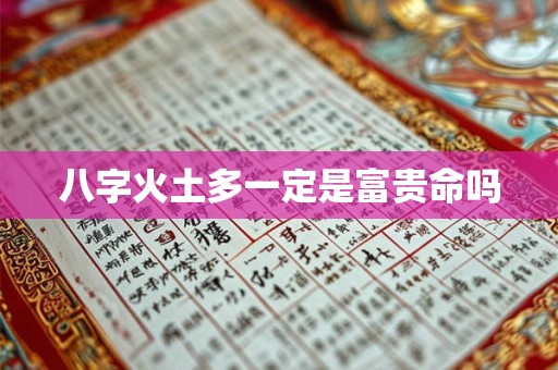 八字火土多一定是富贵命吗